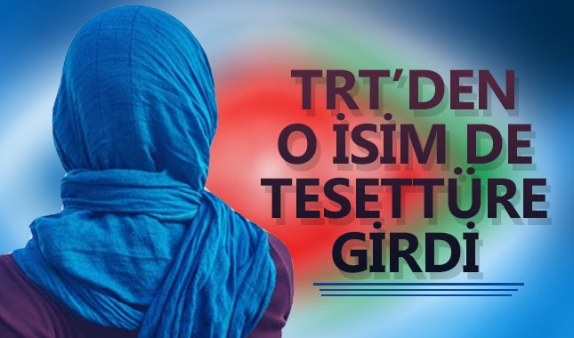 TRT'de o isim de tesettüre girdi
