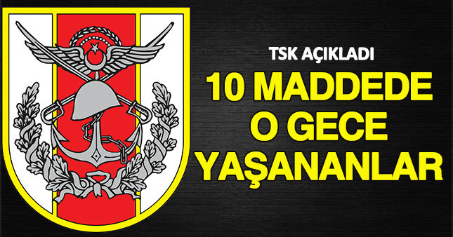 TSK darbe girişimine dair yaşananları 10 maddede sıraladı