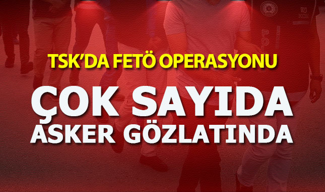 TSK'da FETÖ operasyonu: 34 asker gözaltında