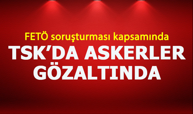 TSK'da FETÖ operasyonu
