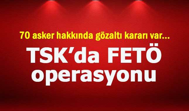 TSK'da FETÖ operasyonu: 70 askere gözaltı