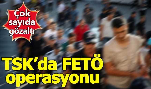 TSK'da FETÖ operasyonu! Çok sayıda gözaltı