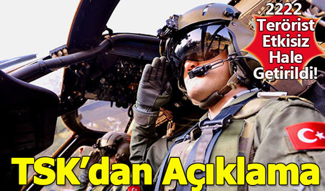 TSK'dan açıklama: 2222 terörist etkisiz hale getirildi!