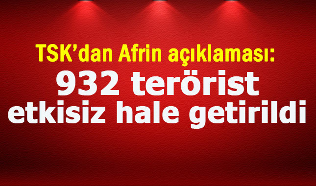TSK'dan Afrin açıklaması: 932 terörist etkisiz hale getirildi