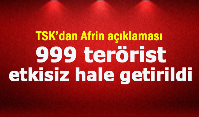 TSK'dan Afrin açıklaması: 999 terörist etkisiz hale getirildi