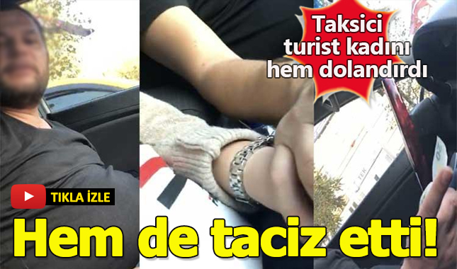 Taksici turist kadını hem taciz etti hem de dolandırdı