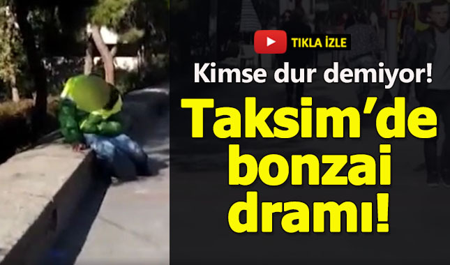 Taksim'de yaşanan Bonzai dramı!