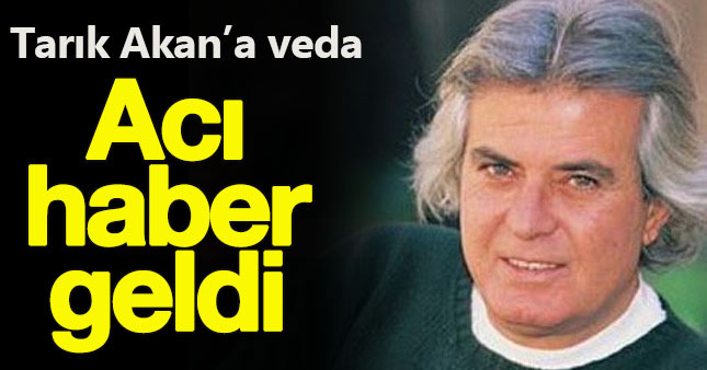 Tarık Akan'dan acı haber geldi