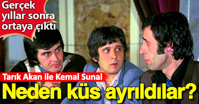 Tarık Akan ile Kemal Sunal neden küs ayrıldı