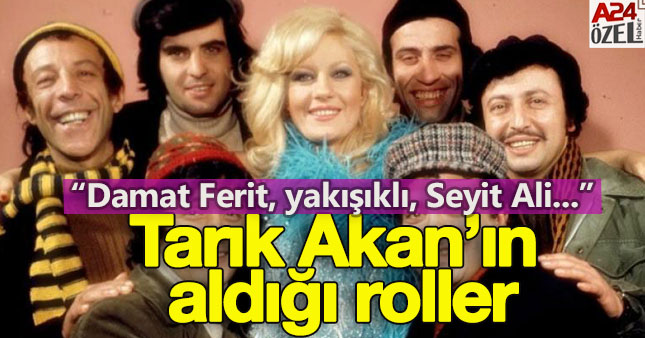 Tarık Akan'ın rol aldığı unutulmaz karakterler