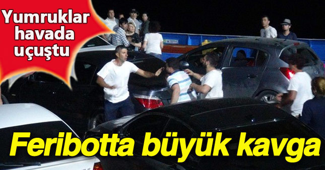 Tatil dönüşü feribotta yumruk yumruğa kavga