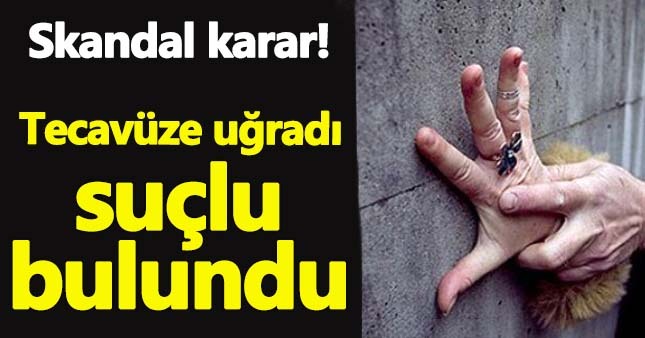 Tecavüze uğrayan kadın suçlu bulundu!
