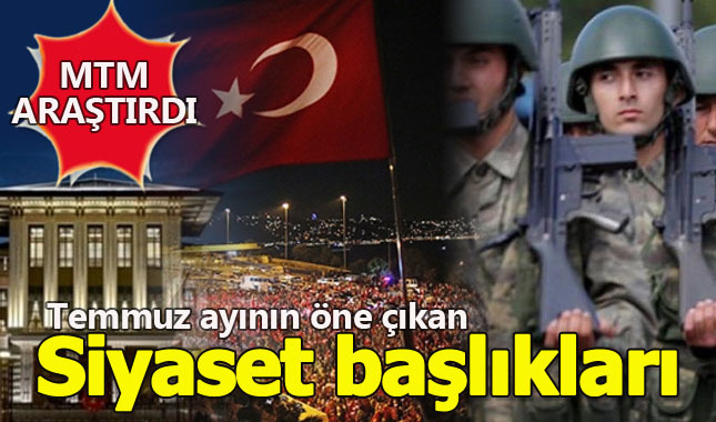 Temmuz ayının öne çıkan siyaset başlıkları belli oldu