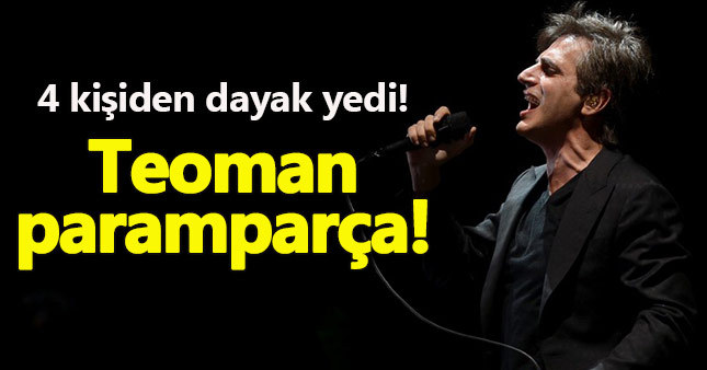 Teoman 4 kişiden dayak yedi
