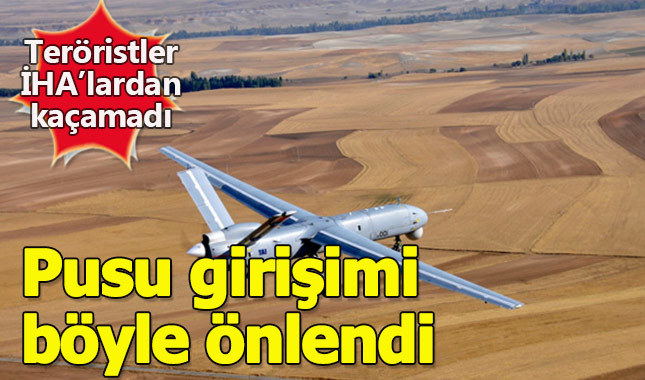 Teröristlerin pususunu İHA'lar tespit etti