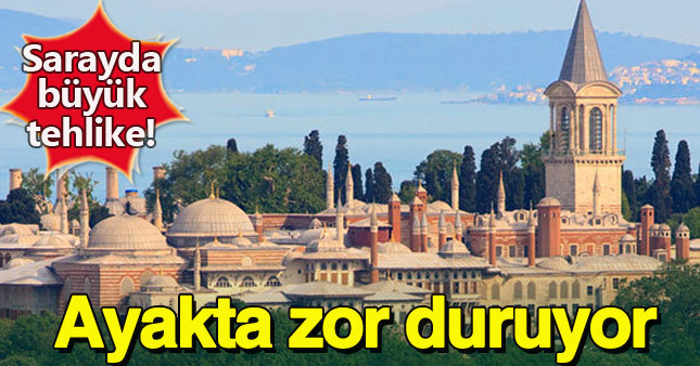Topkapı Sarayı yıkılma tehlikesiyle karşı karşıya