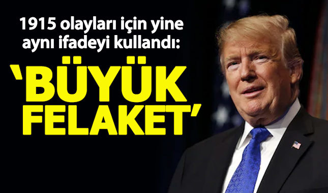 Trump, 1915 olayları için "Büyük Felaket" dedi
