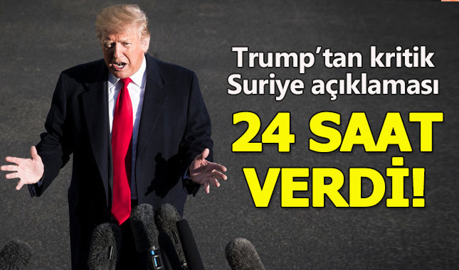 Trump: 24 saat içerisinde Suriye ile ilgili açıklama yapacağım