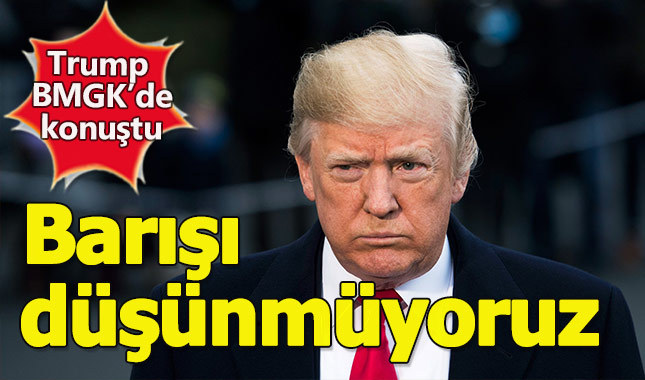Trump: Barışı düşünmüyoruz