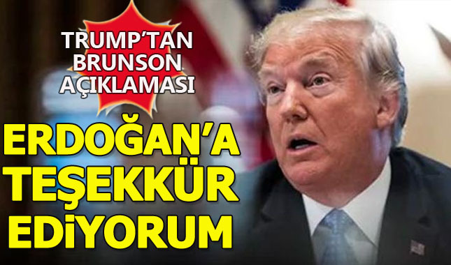 Trump'tan Brunson açıklaması: Erdoğan'a teşekkür ediyorum