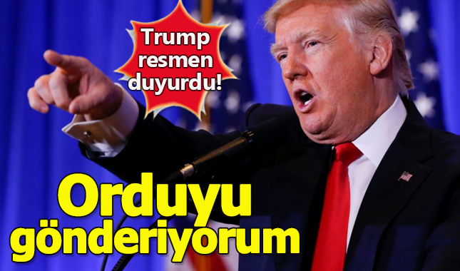 Göçmen sorunu Trump'ı çileden çıkarttı: Orduyu gönderiyorum