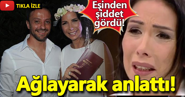 Tuğba Özerk: Eşimden şiddet gördüm