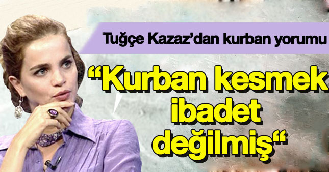 Tuğçe Kazaz'ın Kurban Bayramı yazısı çok konuşuldu