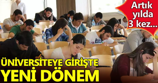 Üniversiteye giriş için yılda 3 kez sınav yapılacak