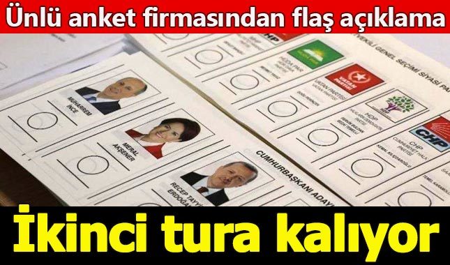Ünlü anket firması açıkladı: Cumhurbaşkanlığı seçimleri ikinci tura kalıyor