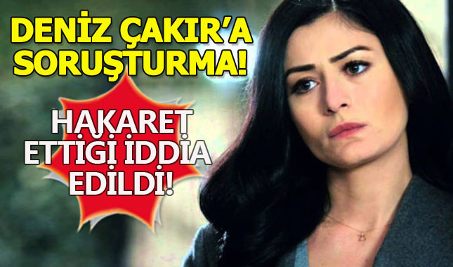 Ünlü oyuncu Deniz Çakır'a soruşturma!