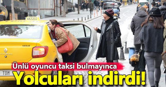 Ünlü oyuncu taksi bulamayınca yolcuları indirdi
