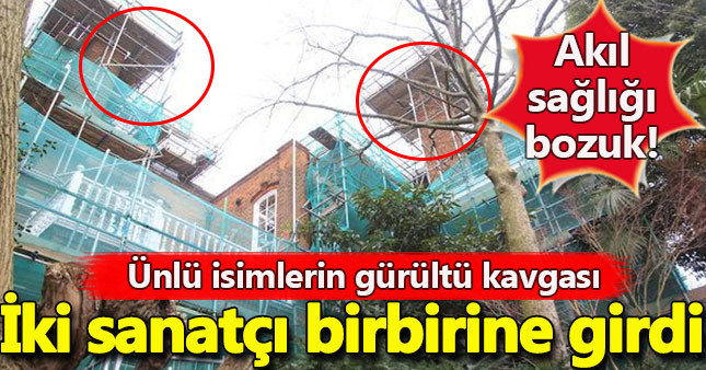 Ünlü sanatçıların gürültü kavgası