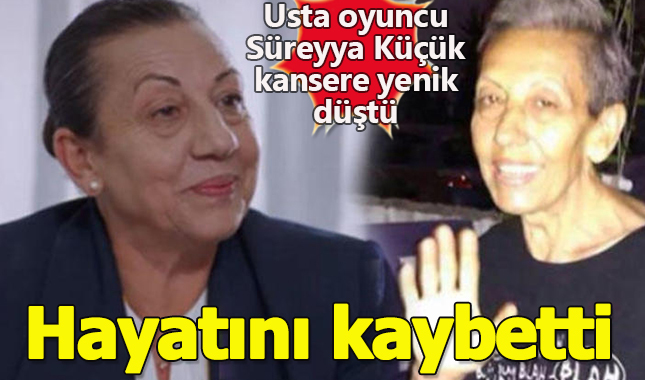 Usta oyuncu Süreyya Küçük, kansere yenik düşerek hayatını kaybetti! Süreyya Küçük kimdir?