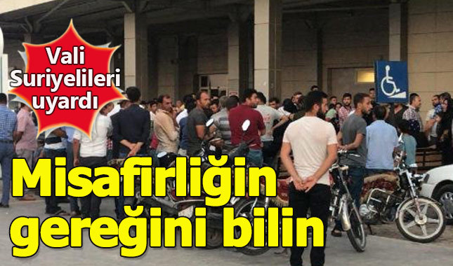 Vali'den Suriyelilere uyarı: Misafirliğin gereğini bilin
