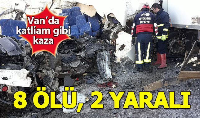 Van'da katliam gibi kaza: 8 ölü, 2 yaralı