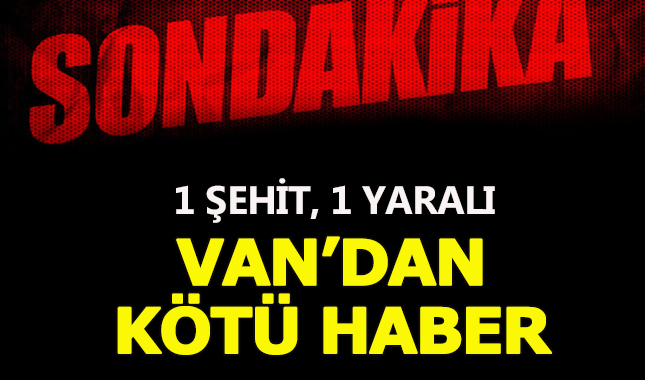 Van'dan acı haber geldi: 1 şehit 1 yaralı