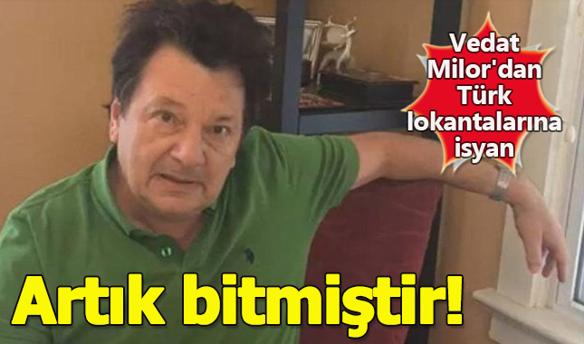 Vedat Milor'dan Türk lokantalarına isyan