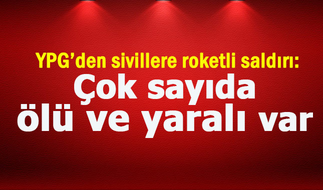 YPG'den sivillere roketli saldırı: Çok sayıda ölü ve yaralı var