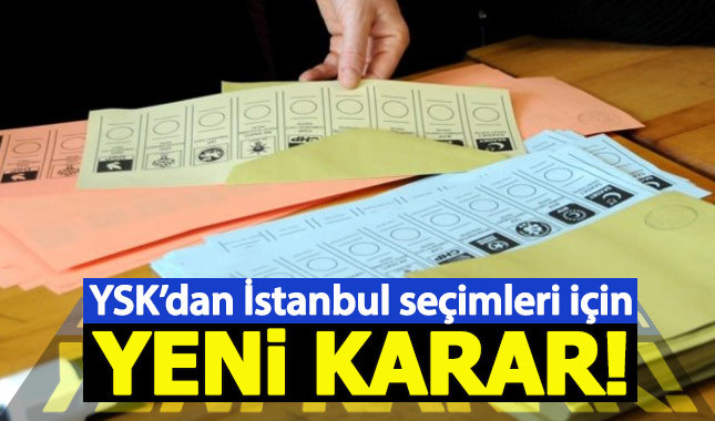 YSK'dan İstanbul seçimleri için yeni karar!