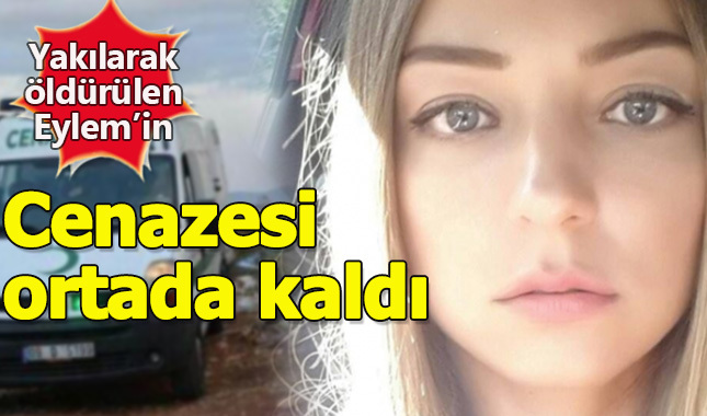 Yakılarak öldürülen Eylem'in cenazesi ortada kaldı