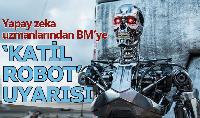 Yapay zeka uzmanlarından Birleşmiş Milletler'e "katil robot" uyarısı