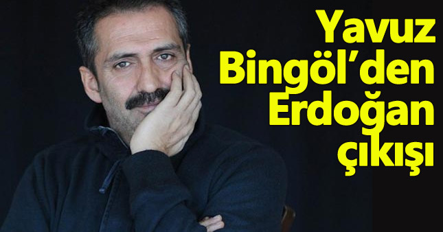 Yavuz Bingöl: Erdoğan'a sahip çıkmamız gerek