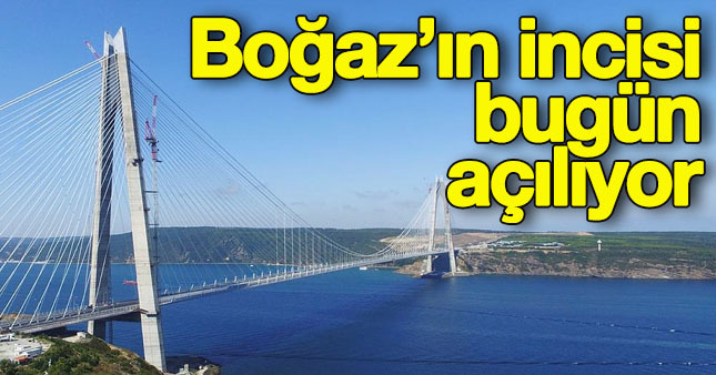 Yavuz Sultan Selim köprüsü bugün açılıyor