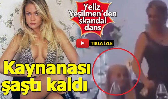Yeliz Yeşilmen'den skandal dans; Kaynanası şaştı kaldı