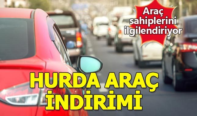 Yeni torba yasayla hurda araçlara indirim geliyor