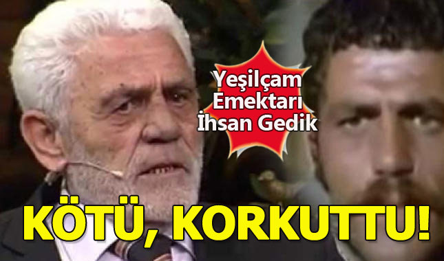 Yeşilçam'ın kötü adamı İhsan Gedik korkuttu