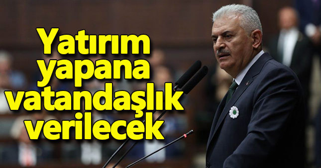 Yıldırım, Türkiye'ye yatırım yapana vatandaşlık verileceğini açıkladı