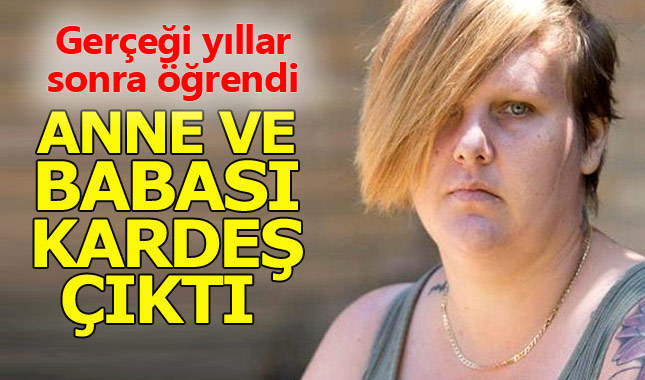 Yıllar sonra annesiyle babasının kardeş olduğunu öğrendi