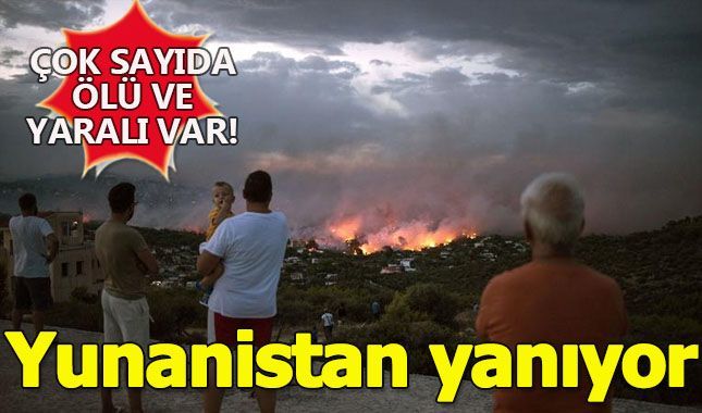 Yunanistan'da yangın çok sayıda yaralı ve ölü var!