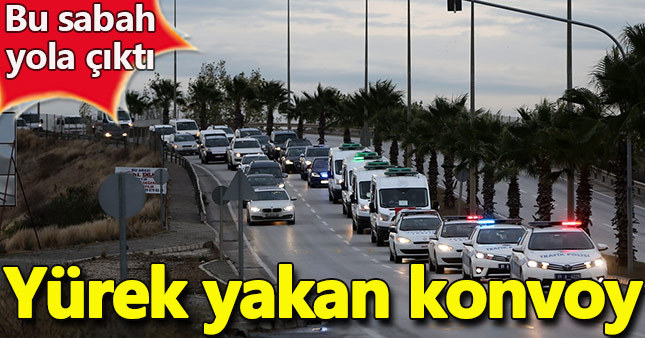 Adana son dakika haberleri: Yürek yakan konvoy yola çıktı